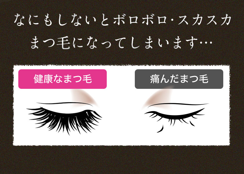 なにもしないとボロボロ・スカスカ まつ毛になってしまいます…